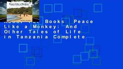 About For Books  Peace Like a Monkey: And Other Tales of Life in Tanzania Complete