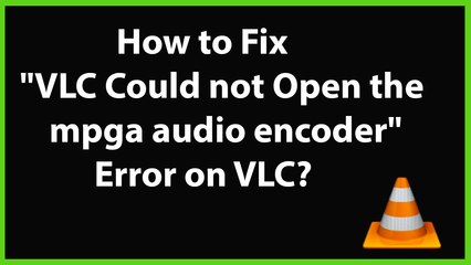How to Fix VLC Could not Open the mpga audio encoder Error on VLC?