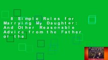 8 Simple Rules for Marrying My Daughter: And Other Reasonable Advice from the Father of the