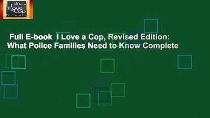 Full E-book  I Love a Cop, Revised Edition: What Police Families Need to Know Complete