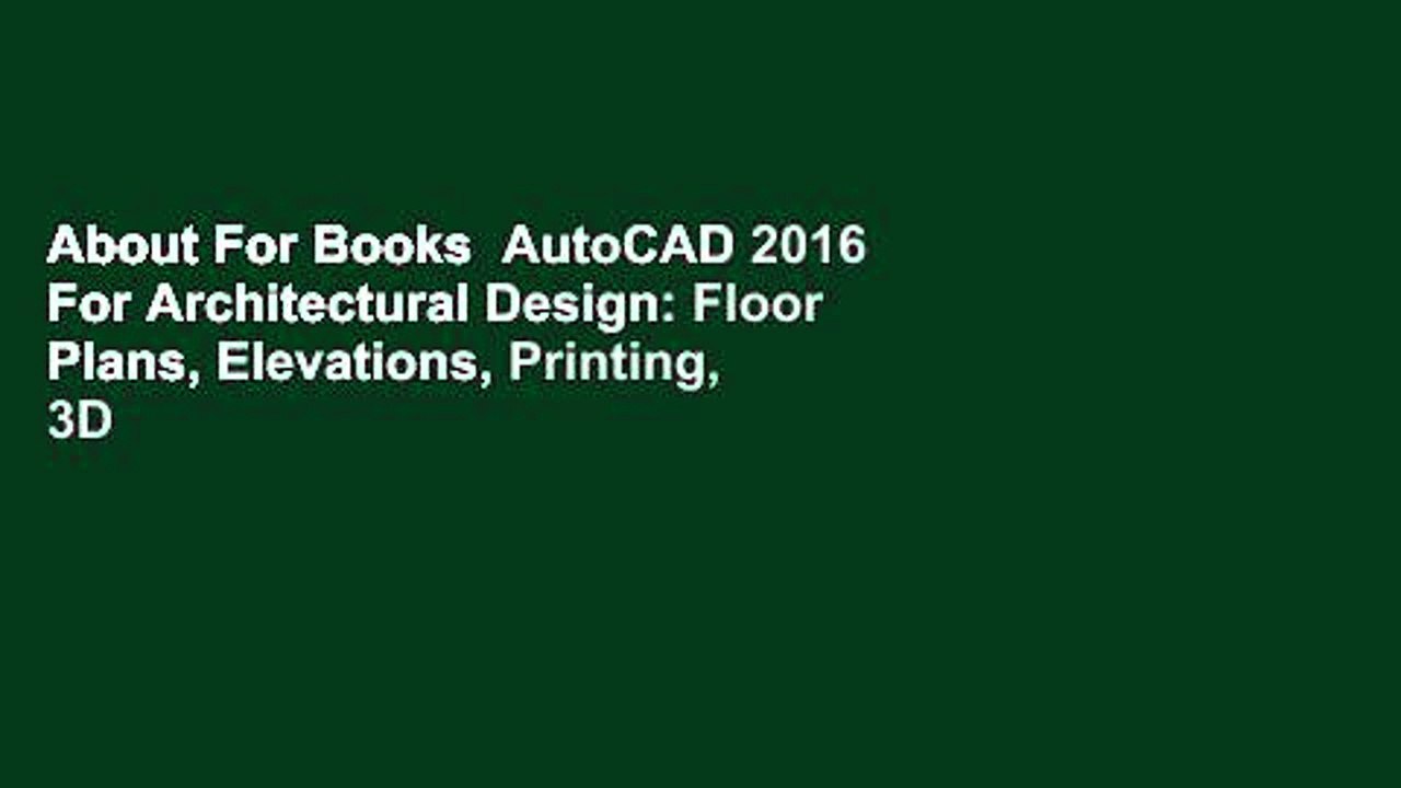 About For Books  AutoCAD 2016 For Architectural Design: Floor Plans, Elevations, Printing, 3D