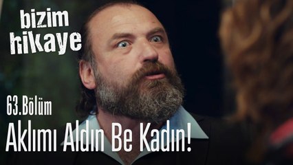 Aklımı aldın zaten - Bizim Hikaye 63. Bölüm