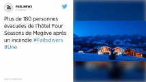 Plus de 180 personnes évacuées de l’hôtel Four Seasons de Megève après un incendie