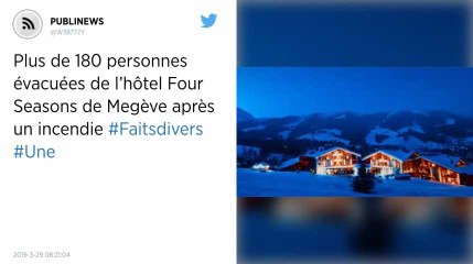 Plus de 180 personnes évacuées de l’hôtel Four Seasons de Megève après un incendie