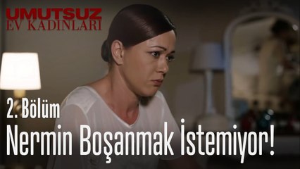 Nermin boşanmak istemiyor! - Umutsuz Ev Kadınları 2. Bölüm