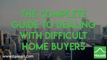 The Complete Guide to Dealing with Difficult Home Buyers