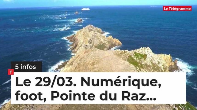 Le 29/03. Numérique, foot, Pointe du Raz...