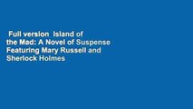 Full version  Island of the Mad: A Novel of Suspense Featuring Mary Russell and Sherlock Holmes