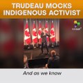 Trudeau Mocks Indigenous Activist