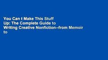 You Can t Make This Stuff Up: The Complete Guide to Writing Creative Nonfiction--from Memoir to