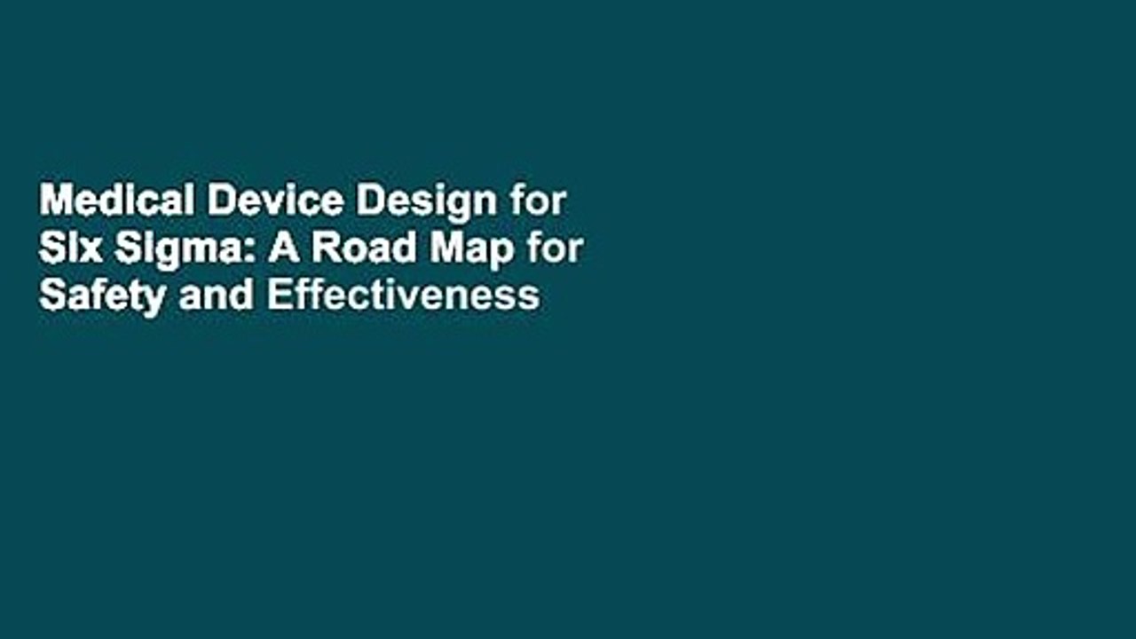 Medical Device Design for Six Sigma: A Road Map for Safety and Effectiveness