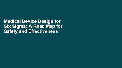 Medical Device Design for Six Sigma: A Road Map for Safety and Effectiveness