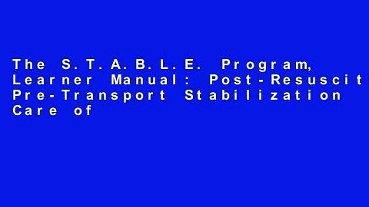 The S.T.A.B.L.E. Program, Learner Manual: Post-Resuscitation/ Pre-Transport Stabilization Care of