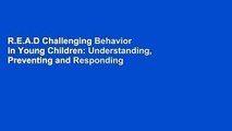 R.E.A.D Challenging Behavior in Young Children: Understanding, Preventing and Responding