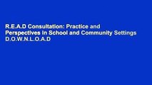 R.E.A.D Consultation: Practice and Perspectives in School and Community Settings D.O.W.N.L.O.A.D