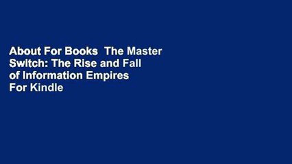 About For Books  The Master Switch: The Rise and Fall of Information Empires  For Kindle