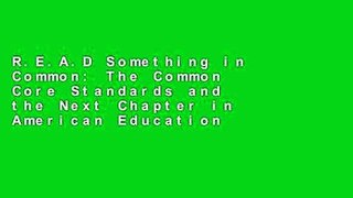 R.E.A.D Something in Common: The Common Core Standards and the Next Chapter in American Education