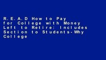 R.E.A.D How to Pay for College with Money Left to Retire: Includes Section to Students-Why College
