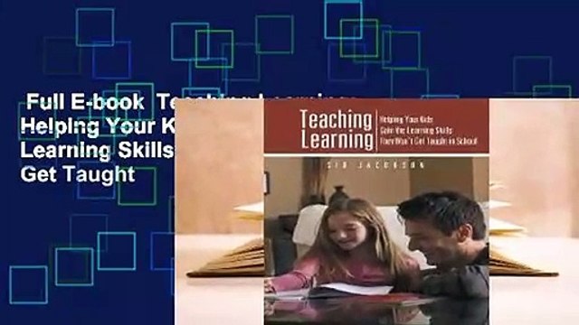 Full E-book Teaching Learning: Helping Your Kids Gain the Learning Skills They Won't Get Taught
