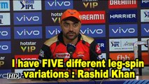 IPL 2019 | I have 5 different leg-spin variations: Rashid Khan