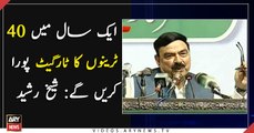 We will complete the target of 40 trains in this year: Sheikh Rasheed