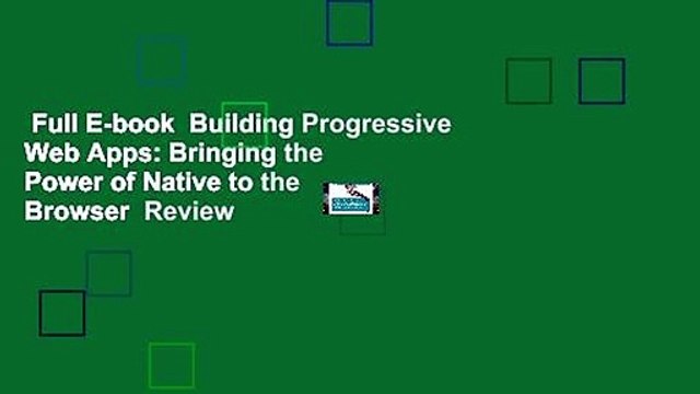 Full E-book Building Progressive Web Apps: Bringing the Power of Native to the Browser Review