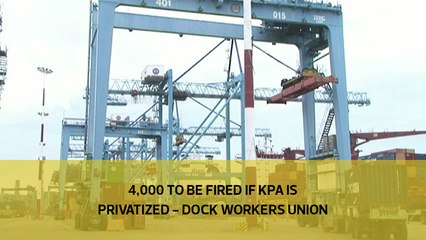 4000 to be fired if KPA is privatized - Dock Workers Union