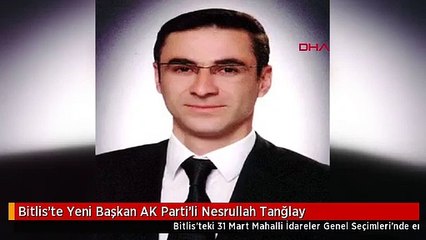 Bitlis'te Yeni Başkan AK Parti'li Nesrullah Tanğlay