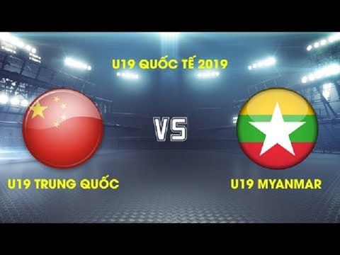 TRỰC TIẾP | U19 Trung Quốc vs U19 Myanmar | Giải VĐ U19 Quốc tế 2019 VFF Channel