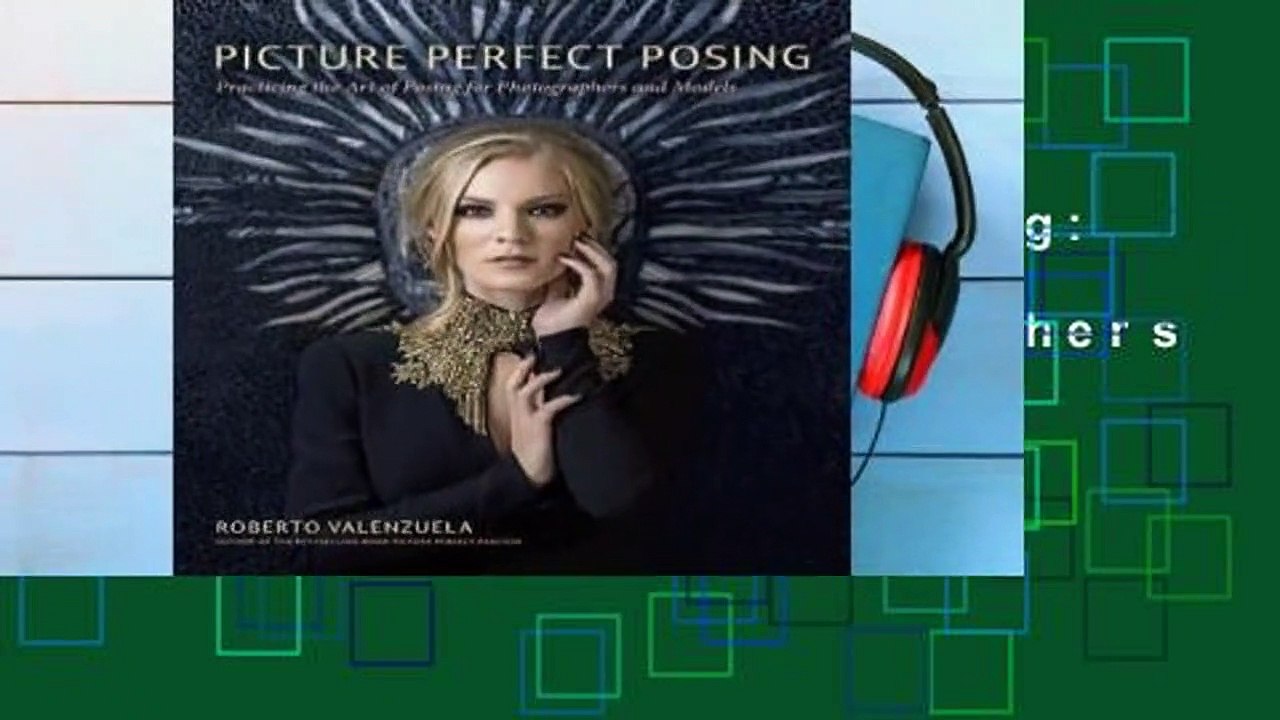 Picture Perfect Posing: Practicing the Art of Posing for Photographers and Models Complete