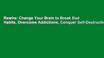 Rewire: Change Your Brain to Break Bad Habits, Overcome Addictions, Conquer Self-Destructive