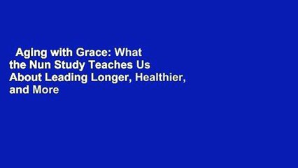Aging with Grace: What the Nun Study Teaches Us About Leading Longer, Healthier, and More