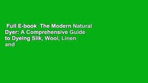 Full E-book  The Modern Natural Dyer: A Comprehensive Guide to Dyeing Silk, Wool, Linen and