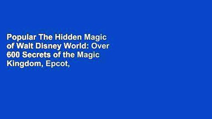 Popular The Hidden Magic of Walt Disney World: Over 600 Secrets of the Magic Kingdom, Epcot,