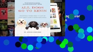 [Read] All Dogs Go to Kevin: Everything Three Dogs Taught Me (That I Didn't Learn in Veterinary