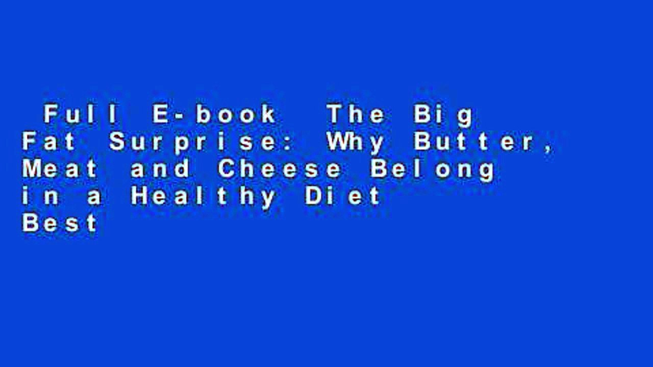 Full E-book  The Big Fat Surprise: Why Butter, Meat and Cheese Belong in a Healthy Diet  Best