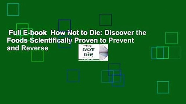 Full E-book How Not to Die: Discover the Foods Scientifically Proven to Prevent and Reverse