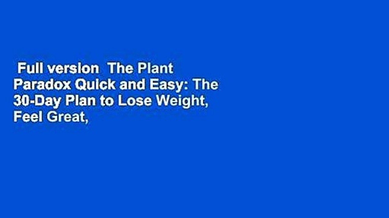 Full version  The Plant Paradox Quick and Easy: The 30-Day Plan to Lose Weight, Feel Great, and