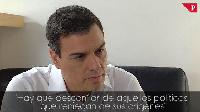 Pedro Sánchez - Hay que desconfiar de aquellos políticos que reniegan de sus orígenes