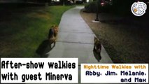 After-show nighttimes walkies with Abby, Max, & special guest