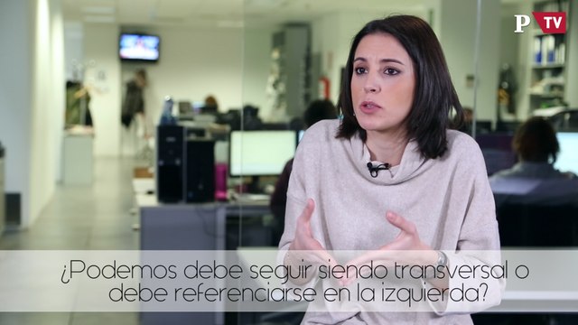 Irene Montero - ¿Podemos debe seguir siendo transversal o debe referenciarse en la izquierda?