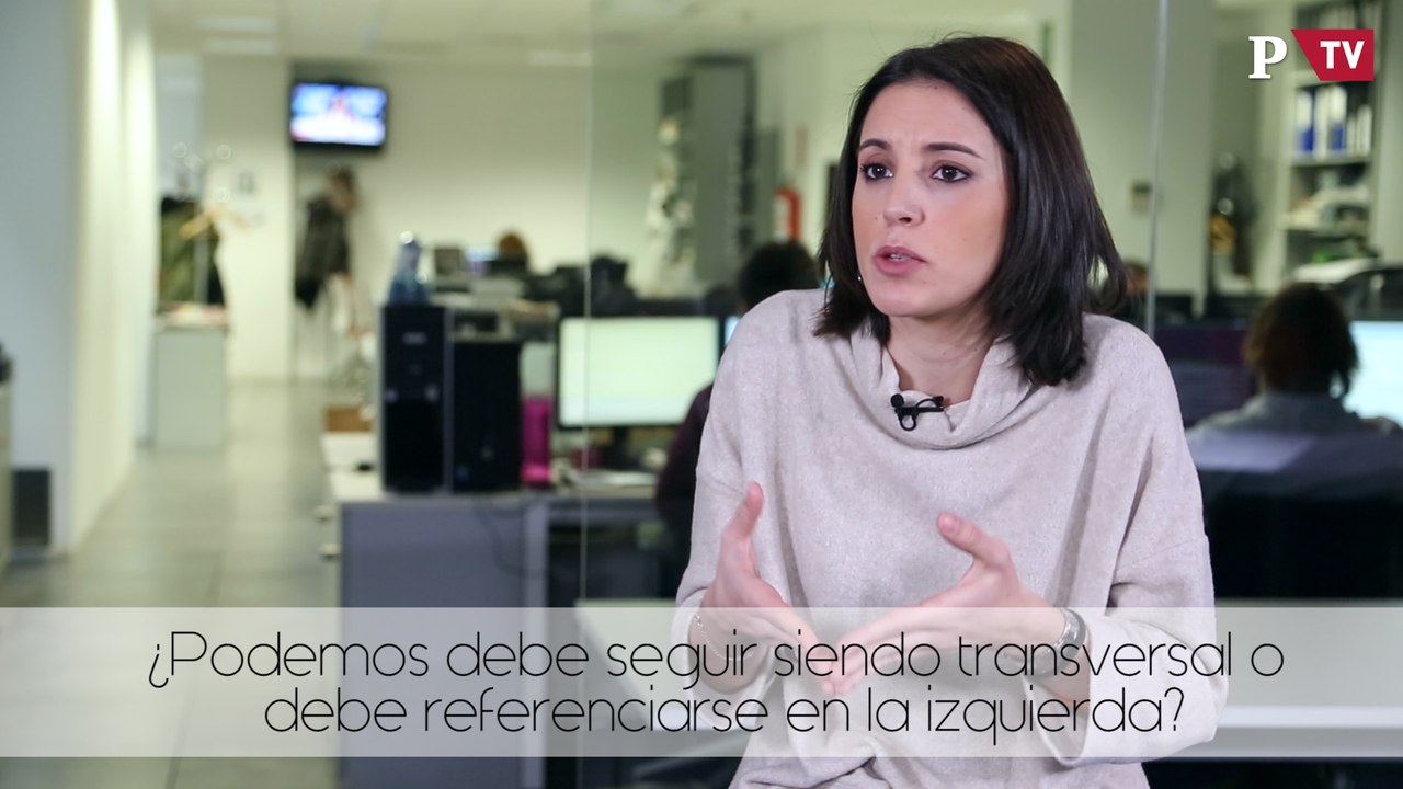 Irene Montero - ¿Podemos debe seguir siendo transversal o debe referenciarse en la izquierda?