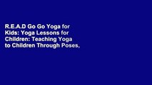 R.E.A.D Go Go Yoga for Kids: Yoga Lessons for Children: Teaching Yoga to Children Through Poses,