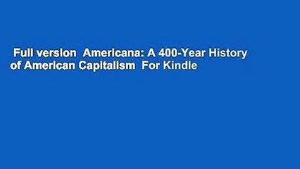 Full version  Americana: A 400-Year History of American Capitalism  For Kindle