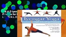 R.E.A.D Iyengar Yoga for Motherhood: Safe Practice for Expectant and New Mothers D.O.W.N.L.O.A.D