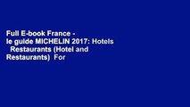 Full E-book France - le guide MICHELIN 2017: Hotels   Restaurants (Hotel and Restaurants)  For