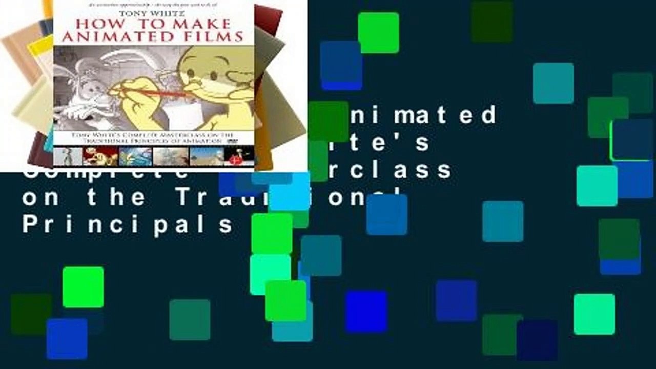 How to Make Animated Films: Tony White's Complete Masterclass on the Traditional Principals of