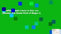 the witch doesn t burn in this one (Women Are Some Kind of Magic 2)