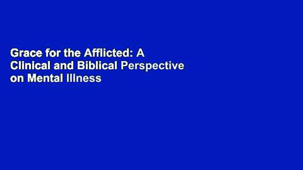 Grace for the Afflicted: A Clinical and Biblical Perspective on Mental Illness