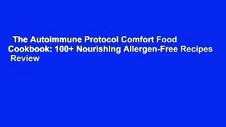 The Autoimmune Protocol Comfort Food Cookbook: 100+ Nourishing Allergen-Free Recipes  Review